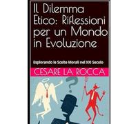 Il Dilemma Etico: Riflessioni per un Mondo in Evoluzione: Esplorando le Scelte Morali nel XXI Secolo