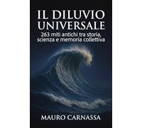 Il Diluvio Universale: 263 miti antichi tra storia, scienza e memoria collettiva