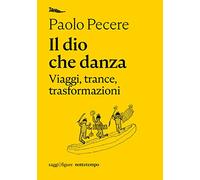 Il dio che danza. Viaggi, trance, trasformazioni (Saggi. Figure)