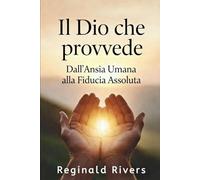 Il Dio che provvede: Dall'Ansia Umana alla Fiducia Assoluta