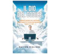 Il Dio Del Codice: Padroneggia i Pattern Enterprise, la Clean Architecture e la Progettazione di Sistemi Scalabili con il moderno C# e .NET. Con esercizi pratici inclusi.