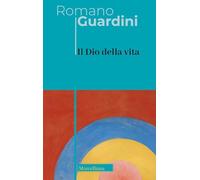 Il Dio della vita (Opere di Romano Guardini)
