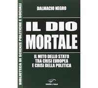 Il dio mortale. Il mito dello Stato tra crisi europea e crisi della politica (Biblioteca di scienze politiche e sociali)