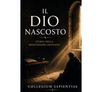 Il Dio nascosto: Storia della meditazione cristiana
