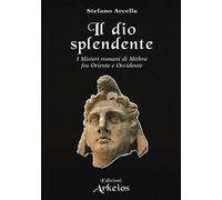 Il Dio splendente. I misteri romani di Mithra fra Oriente e Occidente (La via dei simboli)