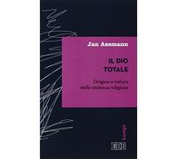 Il Dio totale. Origine e natura della violenza religiosa (Lampi)