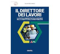 Il direttore dei lavori. La pratica amministrativa e contabile nella condotta delle opere pubbliche. Con WebApp con utilità