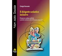 Il dirigente scolastico inclusivo. Promuovere culture, politiche e pratiche inclusive nelle istituzioni scolastiche