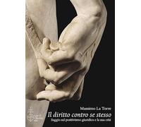 Il diritto contro se stesso. Saggio sul positivismo giuridico e la sua crisi (Ambienti del diritto)