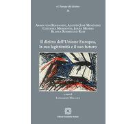 Il diritto dell'Unione Europea, la sua legittimità e il suo futuro (L' Europa del diritto)