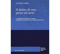 Il diritto di voto preso sul serio. La partecipazione dei cittadini residenti all'estero alle elezioni politiche (Legal studies series)