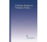 Il Diritto d'Italia su Trieste e l'Istria