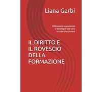 IL DIRITTO E IL ROVESCIO DELLA FORMAZIONE: Riflessioni esperienze e strategie per una scuola che cresce (FORMAZIONE FORMATORI A SCUOLA E NON SOLO CRESCITA PERSONALE E PROFESSIONALE)