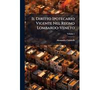 Il Diritto Ipotecario Vigente Nel Regno Lombardo-Veneto