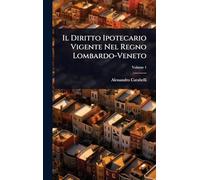 Il Diritto Ipotecario Vigente Nel Regno Lombardo-Veneto