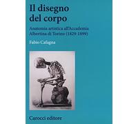 Il disegno del corpo. Anatomia artistica all'Accademia Albertina di Torino (1829-1899) (Studi storici Carocci)