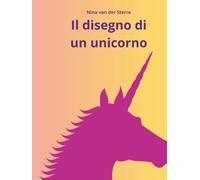 Il disegno di un unicorno: Albo illustrato per bambini tra i 2 e i 6 anni (Libri per bambini di Nina van der Sterre)