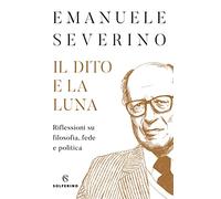 Il dito e la luna. Riflessioni su filosofia, fede e politica (Saggi)