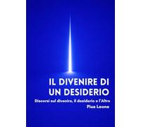 Il divenire di un desiderio: Discorsi sul divenire, il desiderio, l'Altro. Filosofia, psicoanalisi, spiritualità.