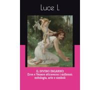 IL DIVINO INGANNO Eros e Venere attraverso i millenni: mitologia, arte e simboli