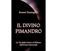 Il Divino Pimandro: La Via della Gnosi e il Mistero dell'Uomo Immortale