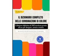 IL DIZIONARIO COMPLETO DELLE COMBINAZIONI DI COLORE: Collezione definitiva di 560 tavolozze pronte all'uso per designer, artisti e creativi