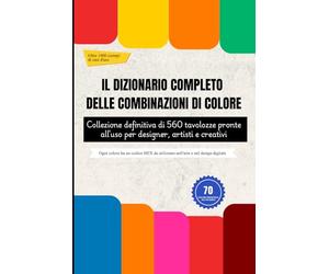 IL DIZIONARIO COMPLETO DELLE COMBINAZIONI DI COLORE: Collezione definitiva di 560 tavolozze pronte all'uso per designer, artisti e creativi