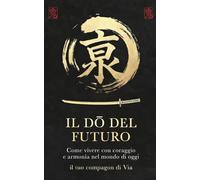 Il Dō del Futuro: Come vivere con coraggio e armonia nel mondo di oggi