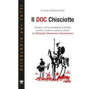 Il doc Chisciotte. Ovvero: come smetterla di lottare contro i mulini a vento e uscire dal disturbo ossessivo compulsivo (Psicologia per tutti)