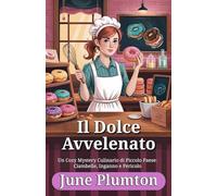 Il Dolce Avvelenato: Un Cozy Mystery Culinario di Piccolo Paese: Ciambelle, Inganno e Pericolo