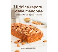 Il dolce sapore delle mandorle: 100 ricette per ogni occasione