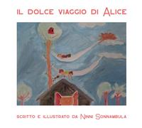 Il dolce viaggio di Alice: Una favola illustrata in rima per sogni d'oro (Bambini 2-5 anni) (Dolci Sogni Illustrati)