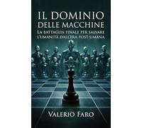 Il dominio delle macchine: La battaglia finale per salvare l'umanità dall'era post-umana