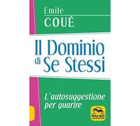 Il dominio di se stessi. L'autosuggestione per guarire (La scienza della mente)