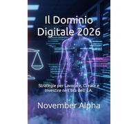 Il Dominio Digitale 2026: Strategie per Lavorare, Creare e Investire nell'Era dell' I.A.