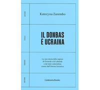 Il Donbas è Ucraina. La vera storia delle regioni di Donetsk e Luhansk e del mito colonialista creato dall'Unione Sovietica (Linkiesta Books)