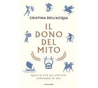 Il dono del mito. Quello che gli antichi sapevano di noi (Varia saggistica italiana)