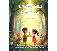 Il Dono della Gentilezza: 4 Fiabe illustrate che insegnano amicizia, empatia e piccoli gesti che cambiano il mondo