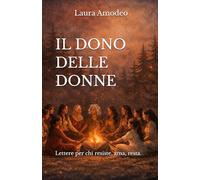 IL DONO DELLE DONNE: Lettere per chi resiste, ama, resta
