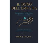 Il Dono dell'Empatia: Guida Pratica per Persone Altamente Sensibili: Incluso il test di Autodiagnosi, l'Empath Heyoka e il Metodo H.E.A.L.