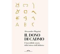 Il dono di Cadmo. L'incredibile storia delle lettere dell'alfabeto (Saggi)
