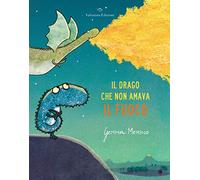 Il drago che non amava il fuoco. Ediz. a colori
