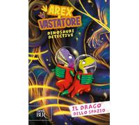Il drago dello spazio. Arex e Vastatore, dinosauri detective (BUR Best BUR)