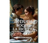Il duca boccia la ricetta: Una commedia romantica Regency con disavventure scandalose, caos domestico e il più affascinante gentiluomo in cravatta (Termini e Condizioni di un Matrimonio Regency)
