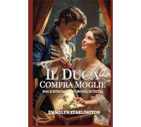 Il Duca Compra Moglie: Una Novella Regency: Matrimonio su Ordinazione (Con Imprevisti) (Termini e Condizioni di un Matrimonio Regency)