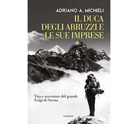 Il duca degli Abruzzi e le sue imprese. Vita e avventure del grande Luigi di Savoia (Caravelle)