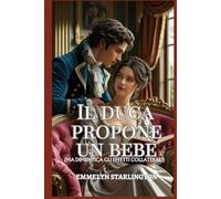 Il duca propone un bebè: Una Commedia Romantica Regency Piccante con Pozioni, Passione e un Marito Decisamente Sfortunato (Termini e Condizioni di un Matrimonio Regency)