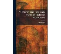 "Il Duce" the Life and Work of Benito Mussolini