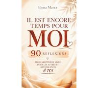 Il est encore temps pour MOI: 90 Réflexions Guidées pour arrêter de te mettre en dernier, te libérer de la culpabilité et revenir enfin à toi