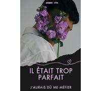 IL ÉTAIT TROP PARAFAIT...J'AURAIS DÛ ME MÉFIER: Chronique sur l'emprise psychologique, la manipulation et la perte de soi dans le couple